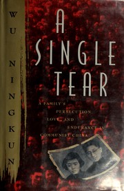 A single tear : a family's persecution, suffering, love, and endurance in Communist China /