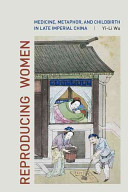 Reproducing women : medicine, metaphor, and childbirth in late imperial China /