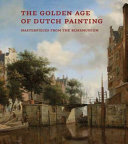 The golden age of Dutch painting : masterpieces from the Rijksmuseum /