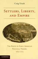 Settlers, liberty and empire : the roots of early American political theory, 1675-1775 /