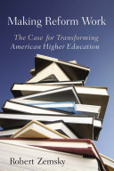 Making reform work : the case for transforming American higher education /