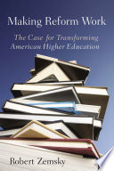 Making reform work : the case for transforming American higher education /